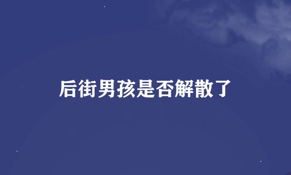 后街男孩是否解散了