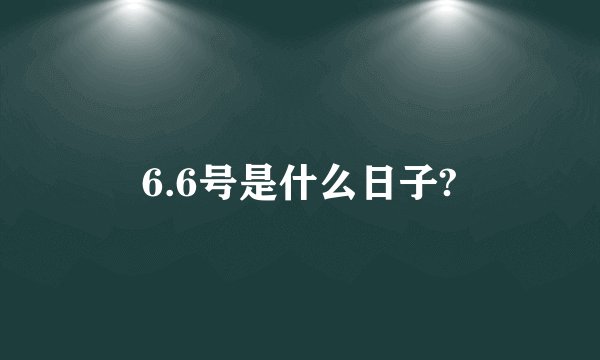 6.6号是什么日子?