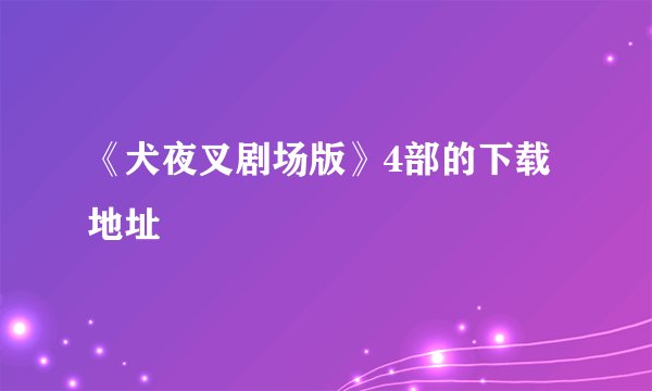 《犬夜叉剧场版》4部的下载地址