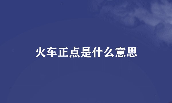 火车正点是什么意思