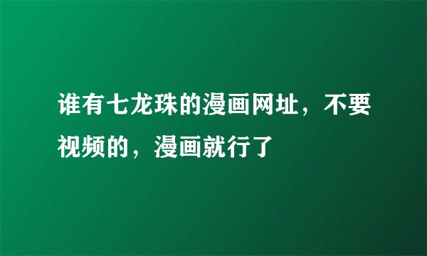 谁有七龙珠的漫画网址，不要视频的，漫画就行了