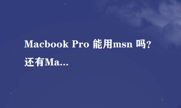 Macbook Pro 能用msn 吗？ 还有Macbook 用苹果的系统好 还是 装XP系统好一点？