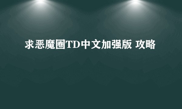 求恶魔圈TD中文加强版 攻略