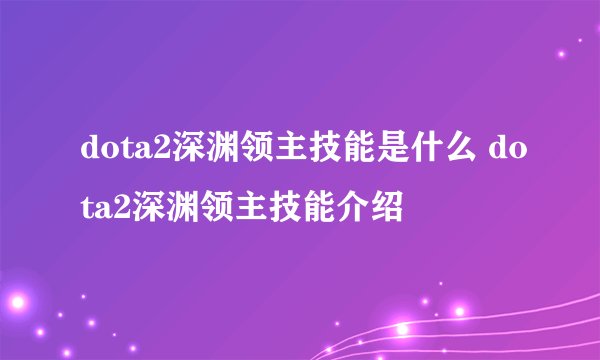 dota2深渊领主技能是什么 dota2深渊领主技能介绍