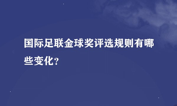 国际足联金球奖评选规则有哪些变化？