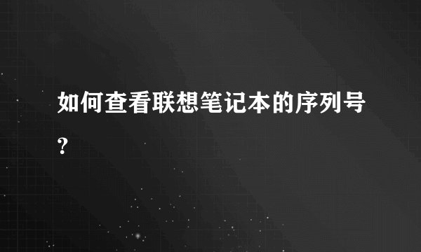 如何查看联想笔记本的序列号？