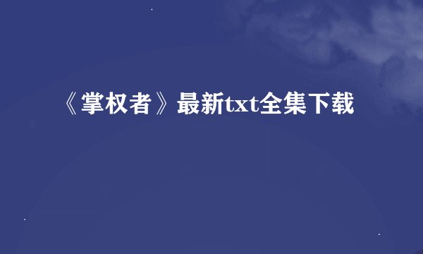 《掌权者》最新txt全集下载