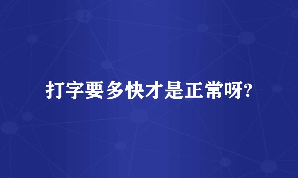 打字要多快才是正常呀?