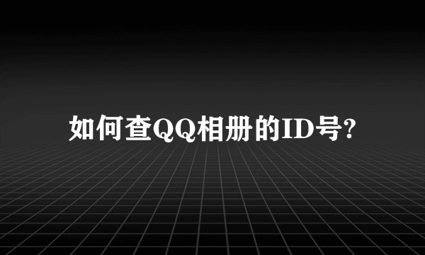 如何查QQ相册的ID号?