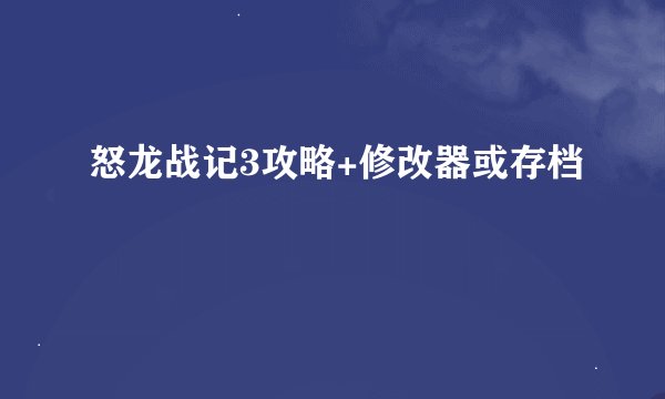 怒龙战记3攻略+修改器或存档
