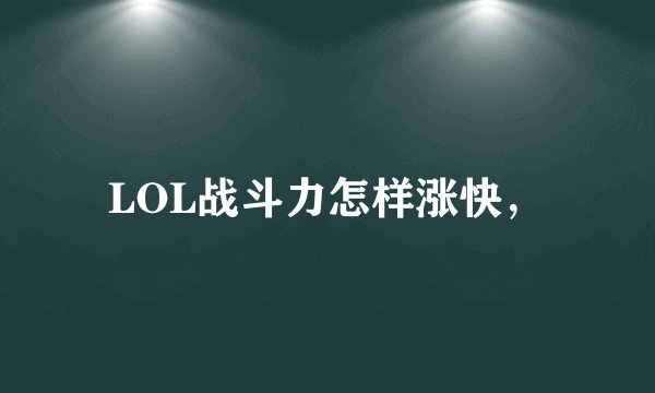 LOL战斗力怎样涨快，