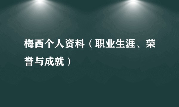 梅西个人资料（职业生涯、荣誉与成就）