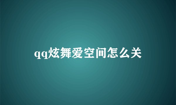 qq炫舞爱空间怎么关