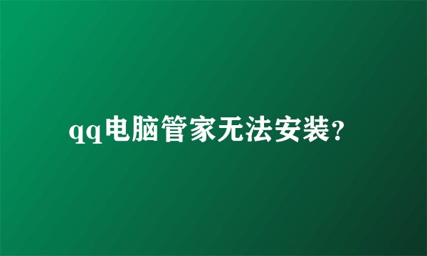 qq电脑管家无法安装？