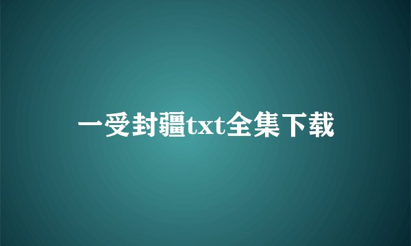 一受封疆txt全集下载