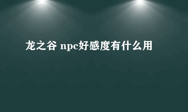 龙之谷 npc好感度有什么用