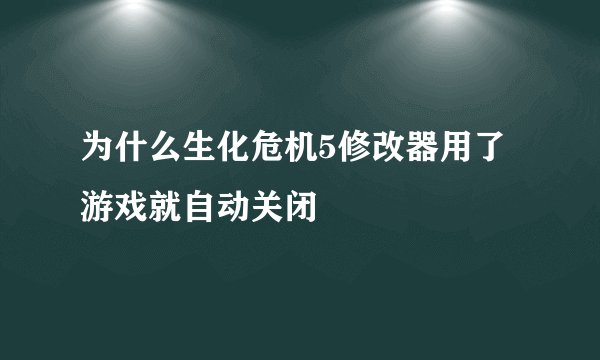 为什么生化危机5修改器用了游戏就自动关闭