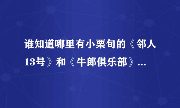 谁知道哪里有小栗旬的《邻人13号》和《牛郎俱乐部》的下载地址