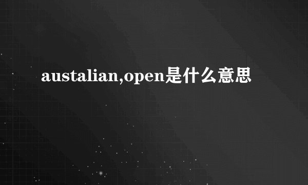 austalian,open是什么意思