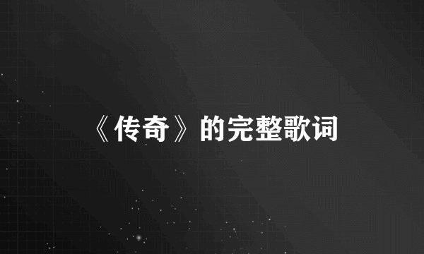 《传奇》的完整歌词