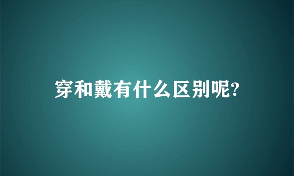 穿和戴有什么区别呢?