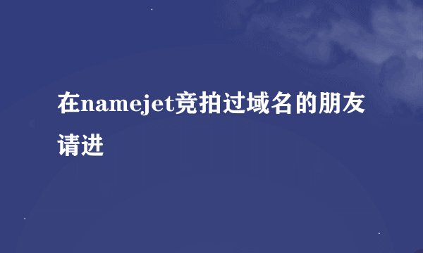 在namejet竞拍过域名的朋友请进