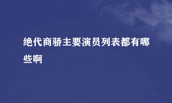 绝代商骄主要演员列表都有哪些啊