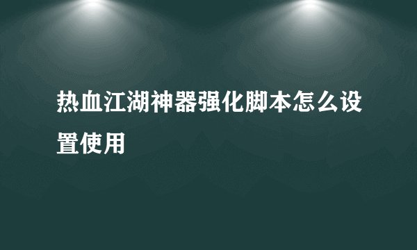 热血江湖神器强化脚本怎么设置使用