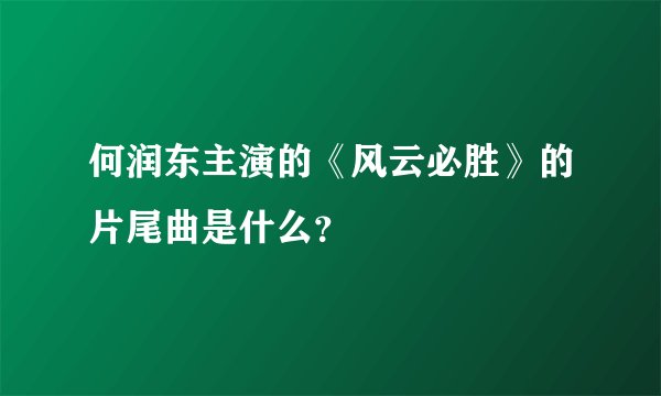何润东主演的《风云必胜》的片尾曲是什么？