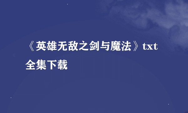 《英雄无敌之剑与魔法》txt全集下载