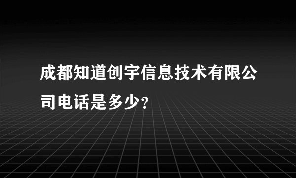 成都知道创宇信息技术有限公司电话是多少？