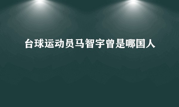 台球运动员马智宇曾是哪国人