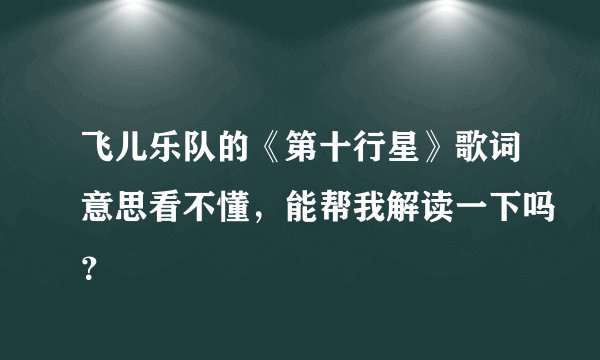 飞儿乐队的《第十行星》歌词意思看不懂，能帮我解读一下吗？