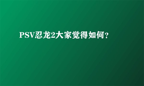 PSV忍龙2大家觉得如何？