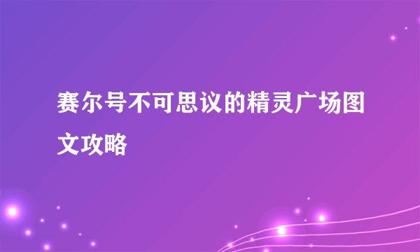 赛尔号不可思议的精灵广场图文攻略