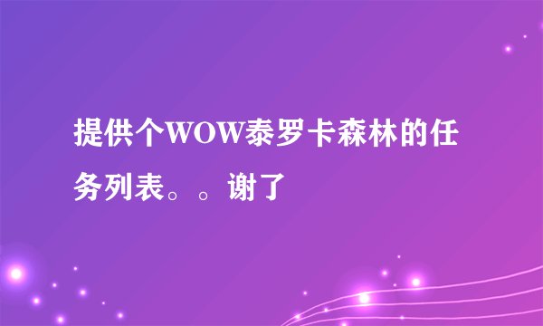 提供个WOW泰罗卡森林的任务列表。。谢了