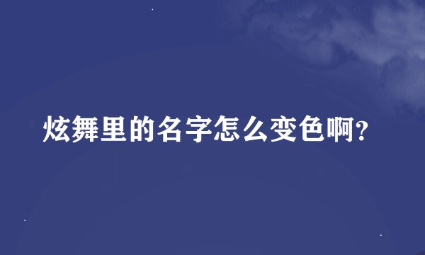 炫舞里的名字怎么变色啊？