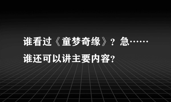 谁看过《童梦奇缘》？急……谁还可以讲主要内容？