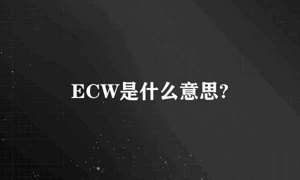 ECW是什么意思?