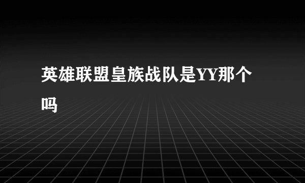 英雄联盟皇族战队是YY那个吗