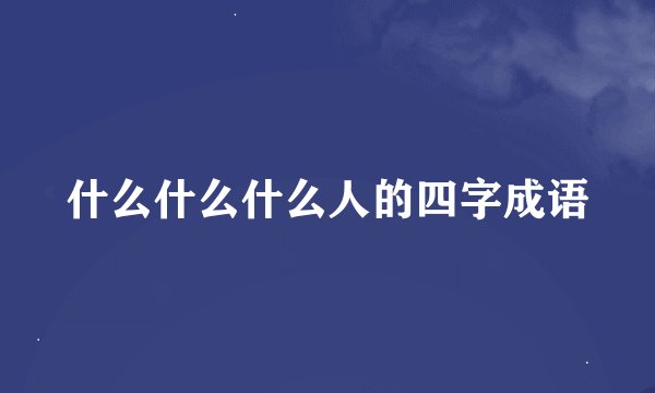 什么什么什么人的四字成语