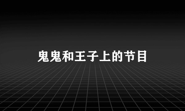 鬼鬼和王子上的节目