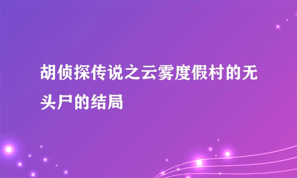 胡侦探传说之云雾度假村的无头尸的结局
