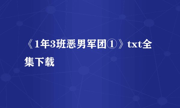 《1年3班恶男军团①》txt全集下载