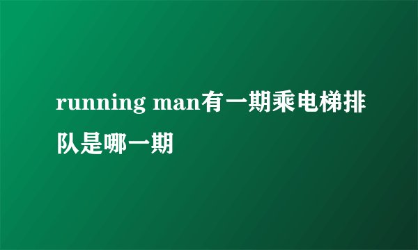 running man有一期乘电梯排队是哪一期