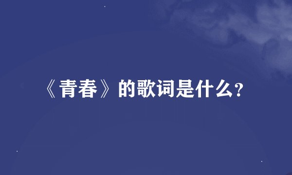 《青春》的歌词是什么？