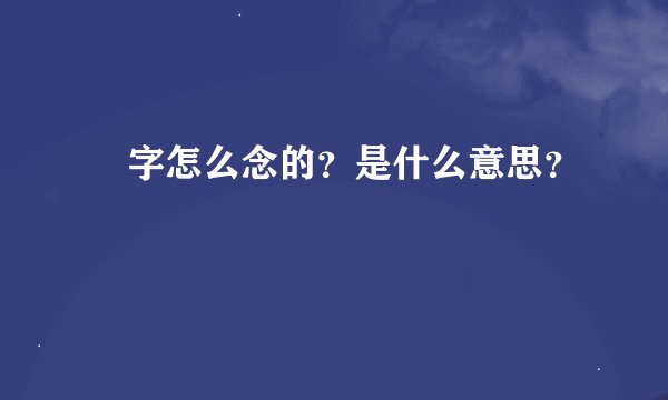 嫑字怎么念的？是什么意思？