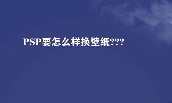 PSP要怎么样换壁纸???