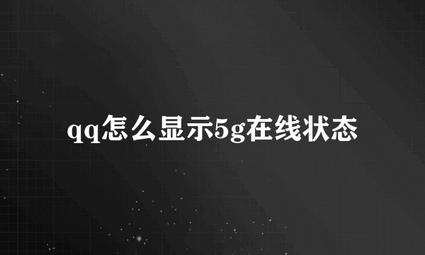 qq怎么显示5g在线状态