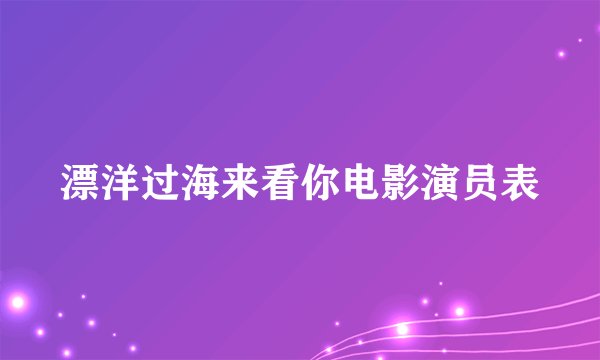漂洋过海来看你电影演员表